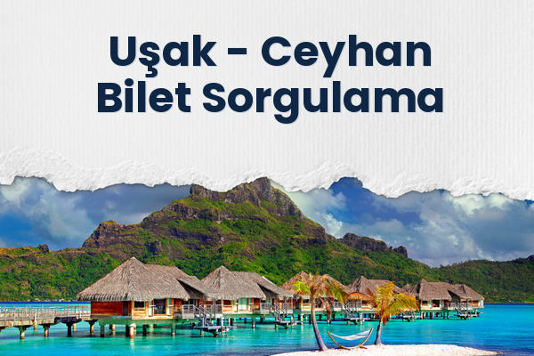 Uşak → Ceyhan Bilet Sorgulama
