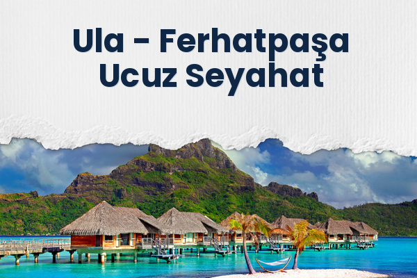 Ula → Ferhatpaşa Ucuz Seyahat