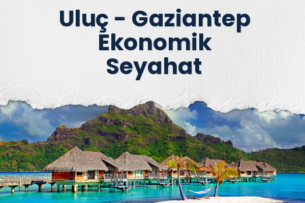 Uluç → Gaziantep Ekonomik Seyahat