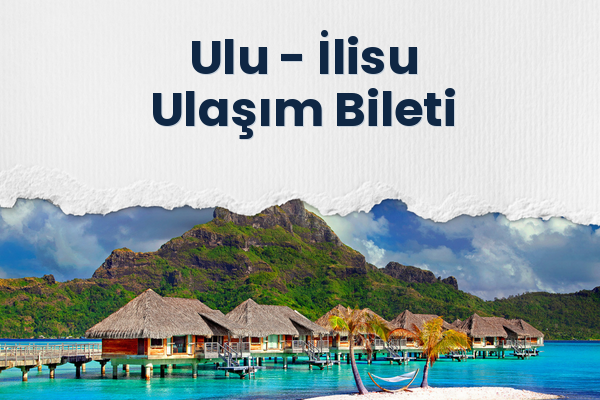 Ulu → İlisu Ulaşım Bileti