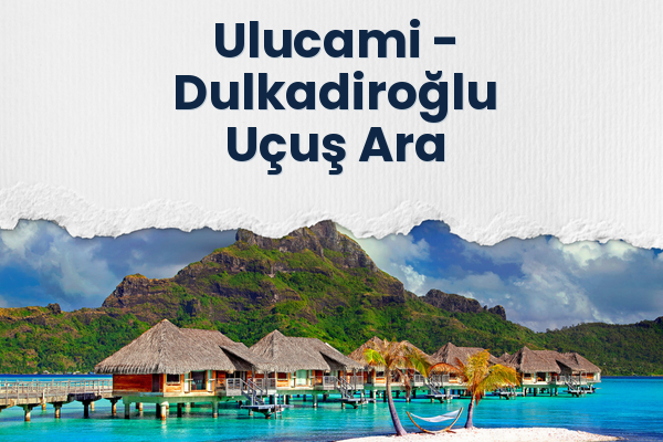 Ulucami → Dulkadiroğlu Uçuş Ara
