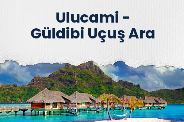 Ulucami → Güldibi Uçuş Ara