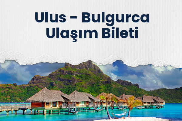Ulus → Bulgurca Ulaşım Bileti