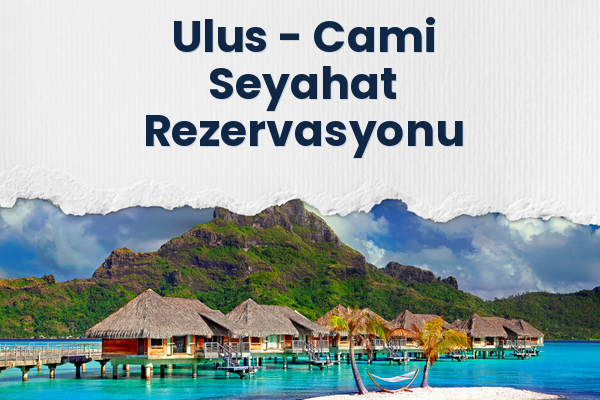Ulus → Cami Seyahat Rezervasyonu
