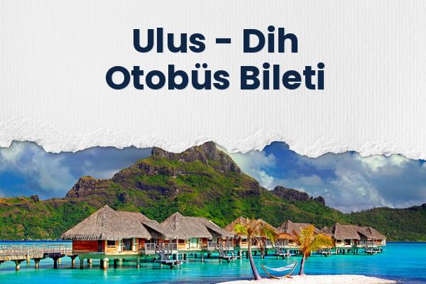 Ulus → Dih Otobüs Bileti