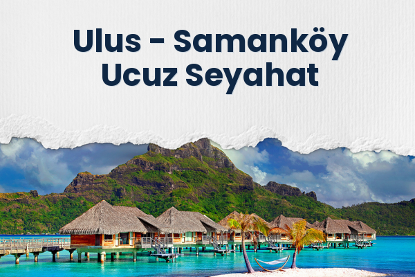 Ulus → Samanköy Ucuz Seyahat