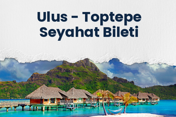 Ulus → Toptepe Seyahat Bileti