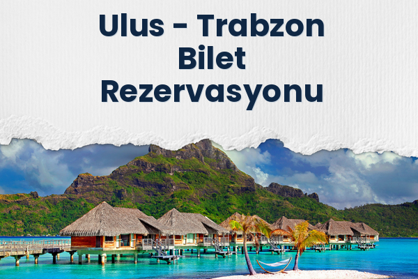 Ulus → Trabzon Bilet Rezervasyonu