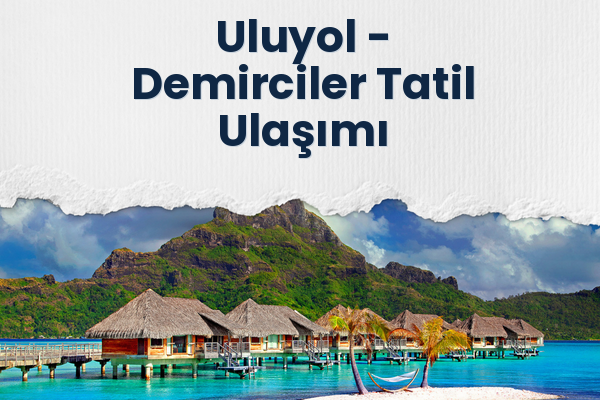 Uluyol → Demirciler Tatil Ulaşımı