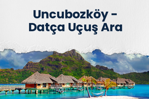 Uncubozköy → Datça Uçuş Ara