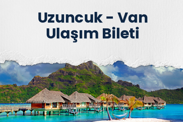 Uzuncuk → Van Ulaşım Bileti