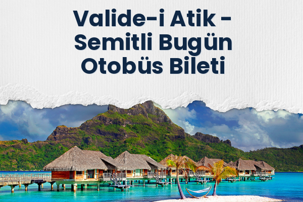 Valide-i Atik → Semitli Bugün Otobüs Bileti