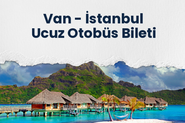 Van → İstanbul Ucuz Otobüs Bileti