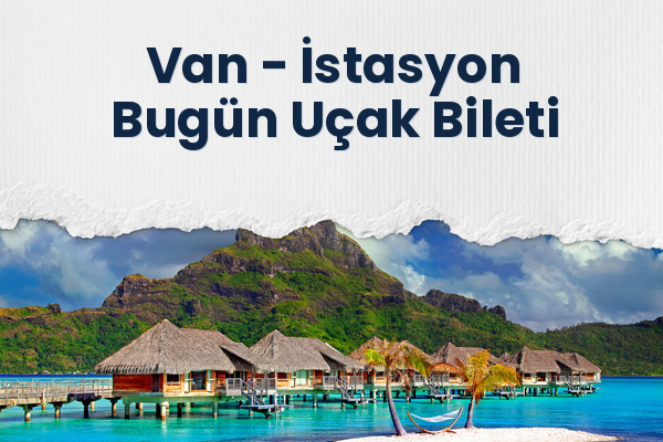 Van → İstasyon Bugün Uçak Bileti