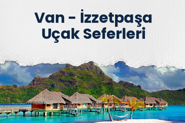 Van → İzzetpaşa Uçak Seferleri