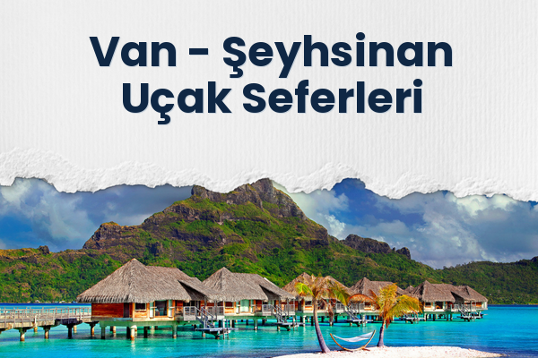 Van → Şeyhsinan Uçak Seferleri
