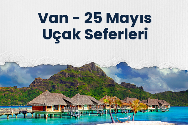 Van → 25 Mayıs Uçak Seferleri
