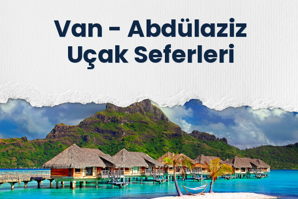Van → Abdülaziz Uçak Seferleri