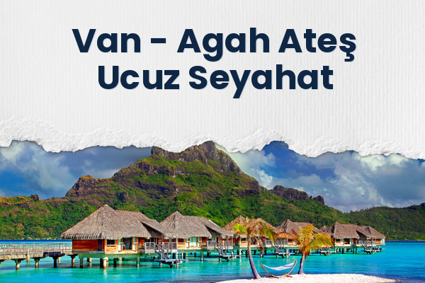 Van → Agah Ateş Ucuz Seyahat
