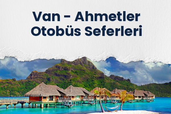 Van → Ahmetler Otobüs Seferleri