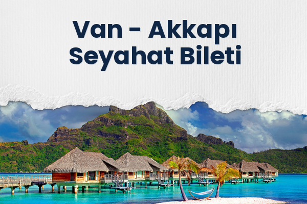 Van → Akkapı Seyahat Bileti