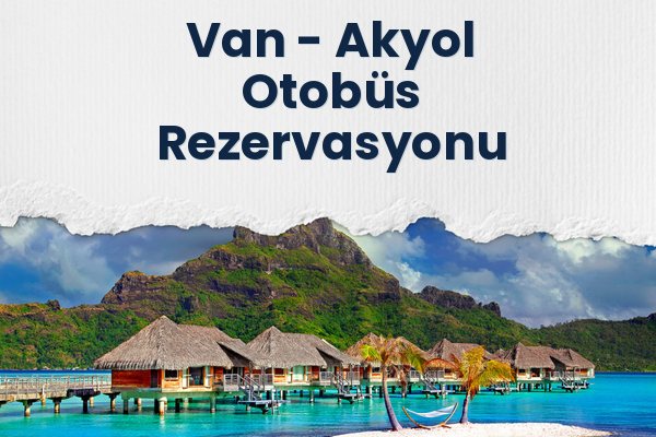 Van → Akyol Otobüs Rezervasyonu