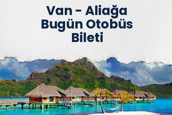 Van → Aliağa Bugün Otobüs Bileti