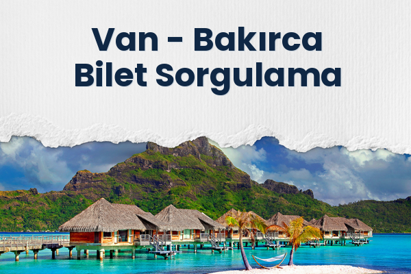 Van → Bakırca Bilet Sorgulama