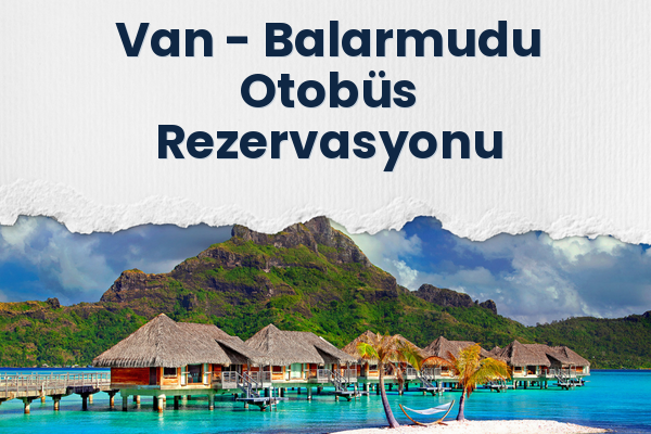 Van → Balarmudu Otobüs Rezervasyonu