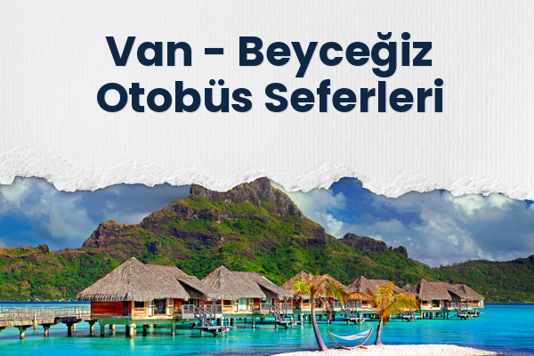 Van → Beyceğiz Otobüs Seferleri