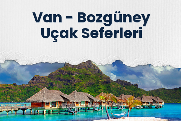 Van → Bozgüney Uçak Seferleri