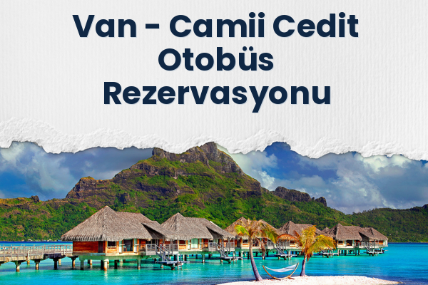 Van → Camii Cedit Otobüs Rezervasyonu