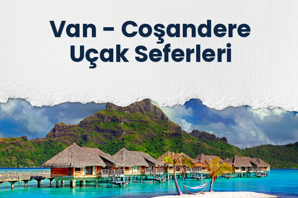 Van → Coşandere Uçak Seferleri