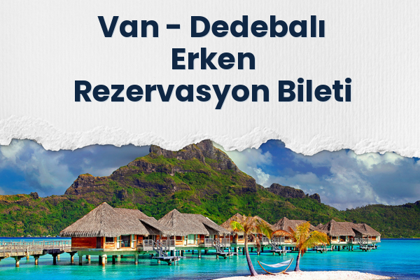 Van → Dedebalı Erken Rezervasyon Bileti