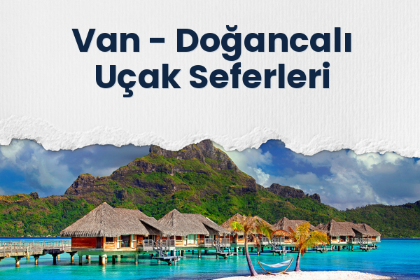 Van → Doğancalı Uçak Seferleri