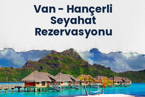Van → Hançerli Seyahat Rezervasyonu