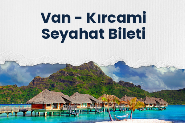 Van → Kırcami Seyahat Bileti