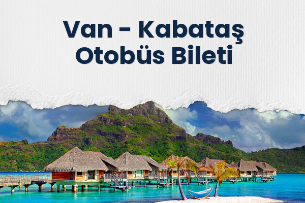 Van → Kabataş Otobüs Bileti