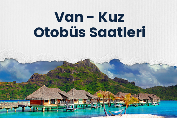 Van → Kuz Otobüs Saatleri