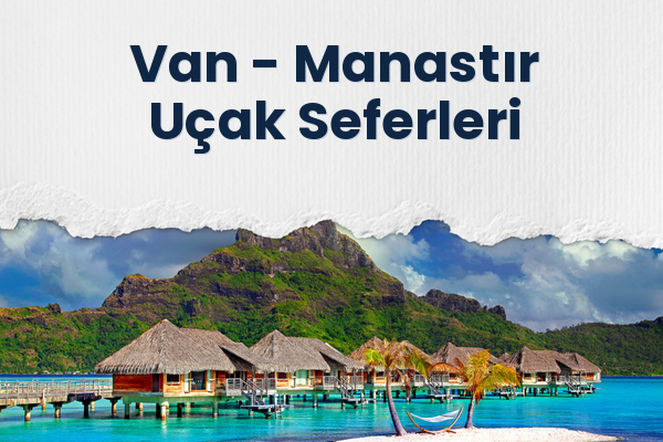 Van → Manastır Uçak Seferleri