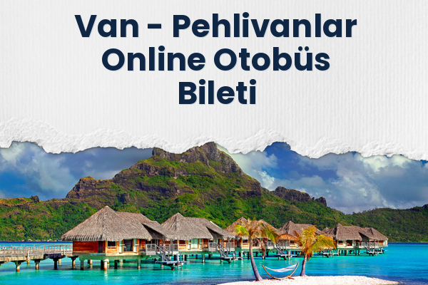 Van → Pehlivanlar Online Otobüs Bileti