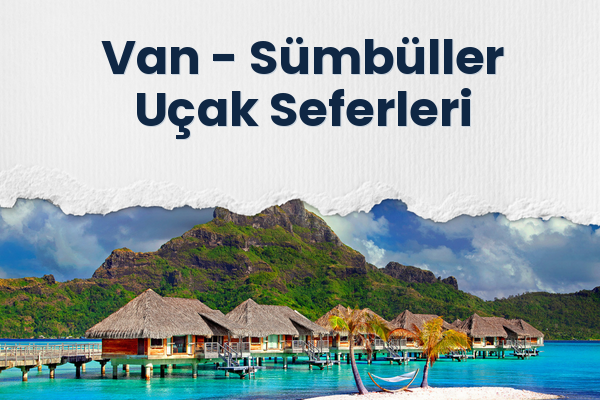Van → Sümbüller Uçak Seferleri