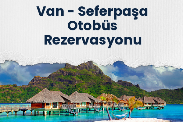 Van → Seferpaşa Otobüs Rezervasyonu