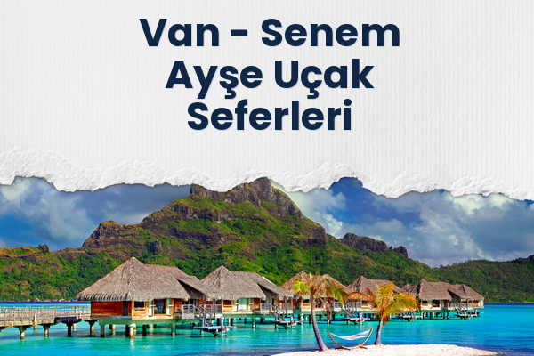 Van → Senem Ayşe Uçak Seferleri