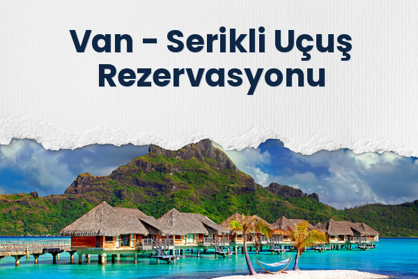 Van → Serikli Uçuş Rezervasyonu