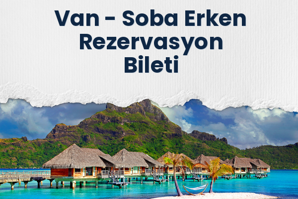 Van → Soba Erken Rezervasyon Bileti
