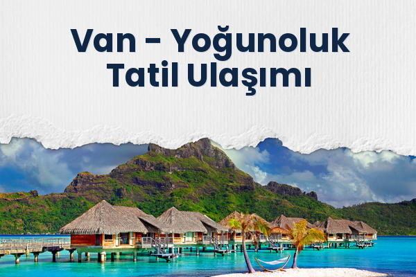 Van → Yoğunoluk Tatil Ulaşımı