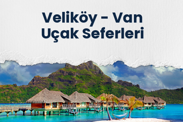 Veliköy → Van Uçak Seferleri