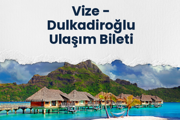 Vize → Dulkadiroğlu Ulaşım Bileti