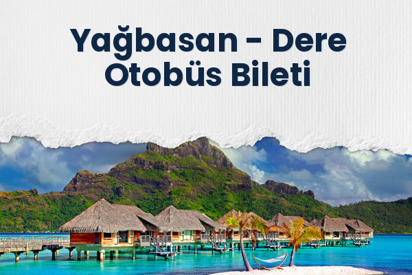 Yağbasan → Dere Otobüs Bileti